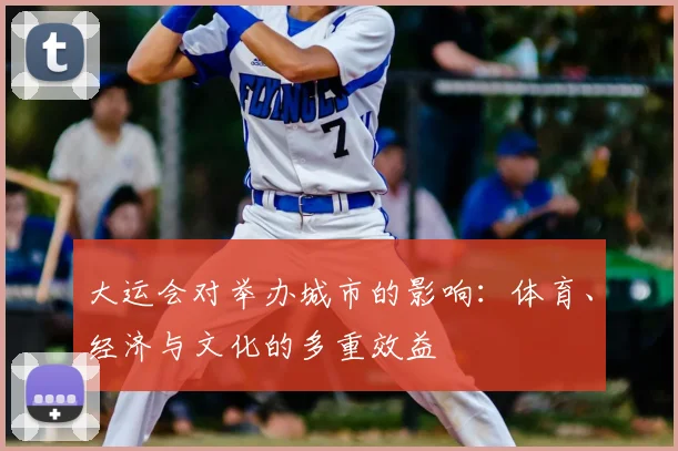 大运会对举办城市的影响:体育、经济与文化的多重效益